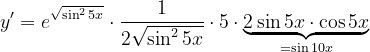 \dpi{120} y'=e^{\sqrt{\sin ^{2}5x}}\cdot \frac{1}{2\sqrt{{ \sin ^{2}5x}}}\cdot 5\cdot \underset{=\sin 10x}{\underbrace{2\sin 5x\cdot \cos 5x}}